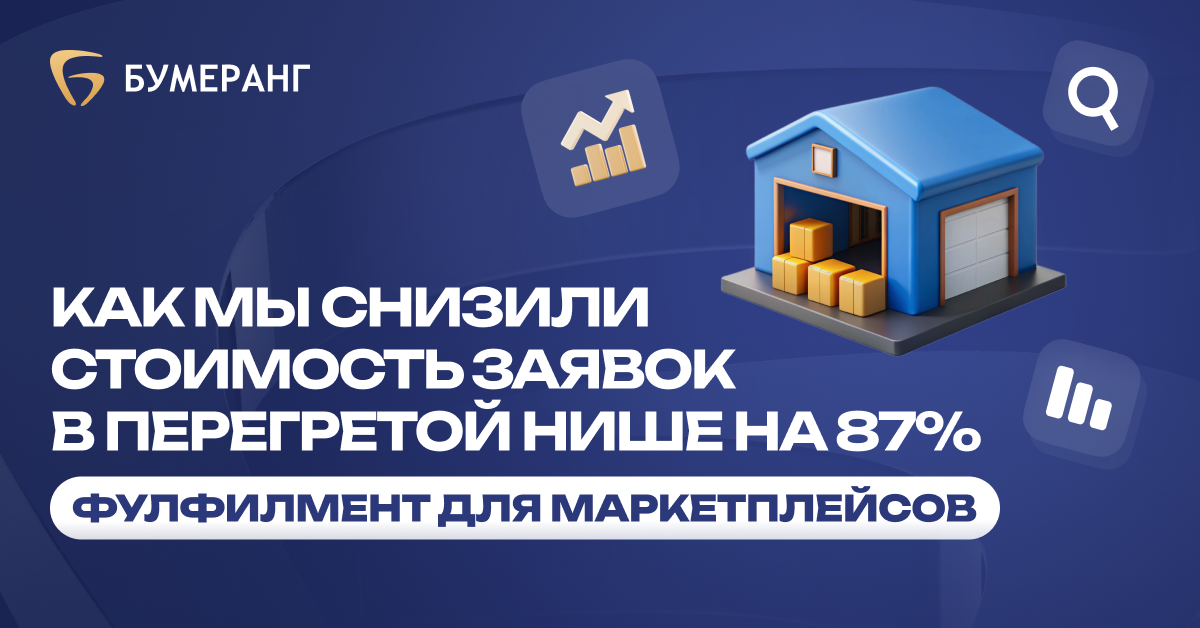 Как снизить стоимость заявки на 87% и привлечь клиентов в перегретой нише фулфилмента для маркетплейсов